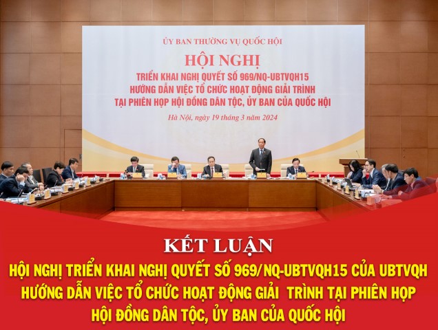 KẾT LUẬN HỘI NGHỊ TRIỂN KHAI NGHỊ QUYẾT SỐ 969/NQ-UBTVQH15 CỦA UBTVQH HƯỚNG DẪN VIỆC TỔ CHỨC HOẠT ĐỘNG GIẢI TRÌNH TẠI PHIÊN HỌP HỘI ĐỒNG DÂN TỘC, ỦY BAN CỦA QUỐC HỘI